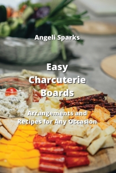 Paperback Easy Charcuterie Boards: Arrangements and Recipes for Any Occasion Book
