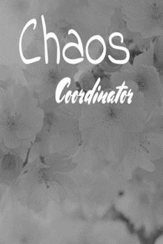 Chaos Coordinator : Lined Blank Notebook Journal,Fun and Useful Way to Take Notes and Stay on Track,Nice Gift, Very Pretty with Some Nice Pens