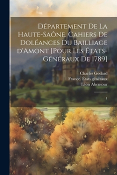 Paperback Département de la Haute-Saône. Cahiers de doléances du bailliage d'Amont [pour les États-Généraux de 1789]: 1 [French] Book