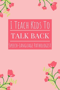 Paperback I Teach Kids To Talk Back Speech-Language Pathologist: Speech Therapist Notebook - SLP Cute Gift for Notes - 6 x 9 ruled notebook Book
