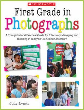 Paperback First Grade in Photographs: A Thoughtful and Practical Guide for Managing and Teaching Literacy in the First Five Weeks and Throughout the Year Book