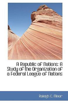 Paperback A Republic of Nations: A Study of the Organization of a Federal League of Nations Book