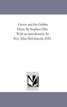 Paperback Greece and the Golden Horn. by Stephen Olin. With An introduction, by Rev. John Mcclintock, D.D. Book