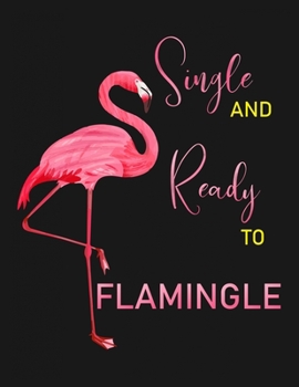 Single and ready to Flamingle: Pink Flamingo Notebook 100 Blank Lined Journal Pages Pink Flamingo Gift Idea For Flamingo Lovers
