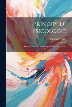 Paperback Principi Di Psicologie: Dolore E Piacere; Storia Naturale Dei Sentimenti [Italian] Book