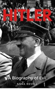 Paperback Hitler: A Biography of Evil: The Life and Times of the Most Evil Man in History, Adolf Hitler Book