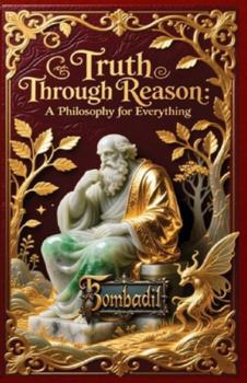 Paperback Truth Through Reason: A Philosophy for Everything Book