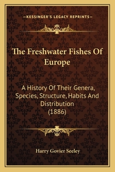 Paperback The Freshwater Fishes Of Europe: A History Of Their Genera, Species, Structure, Habits And Distribution (1886) Book