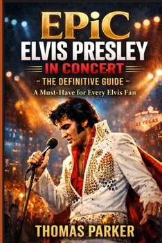 Paperback EPiC Elvis Presley in Concert - The Definitive Guide: A Must-Have for Every Elvis Fan Book