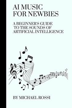 Paperback AI Music for Newbies: A Beginner's Guide to the Sounds of Artificial Intelligence Book
