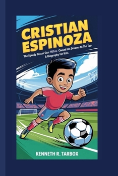 CRISTIAN ESPINOZA: The Speedy Soccer Star Who Chased His Dreams to the Top - A Biography For Kids