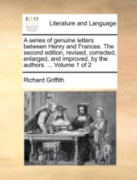 Paperback A Series of Genuine Letters Between Henry and Frances. the Second Edition, Revised, Corrected, Enlarged, and Improved, by the Authors. ... Volume 1 of Book