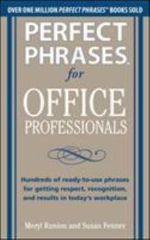 Perfect Phrases for Office Professionals: Hundreds of Ready-To-Use Phrases for Getting Respect, Recognition, and Results in Today's Workplace - Book  of the Perfect Phrases