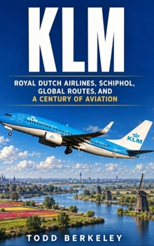 Klm: Royal Dutch Airlines, Schiphol, Global Routes, Iconic Aircraft & A Century of Aviation (Airline Legends)