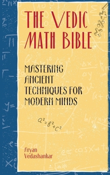 Hardcover The Vedic Math Bible: Mastering Ancient Techniques for Modern Minds Book