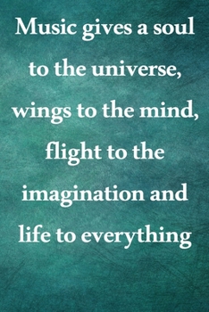 Music gives a soul to the universe, wings to the mind, flight to the imagination and life to everything: Lined Notebook / Journal Gift, 100 Pages, ... Journal, Notebook, Diary, Composition Book