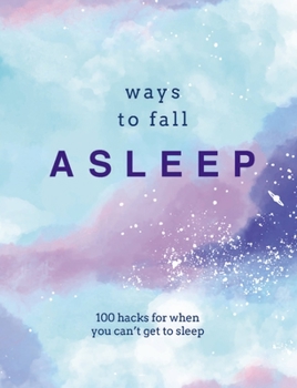 Hardcover Ways to Fall Asleep: 100 Hacks for When You Just Can't Get to Sleep Book