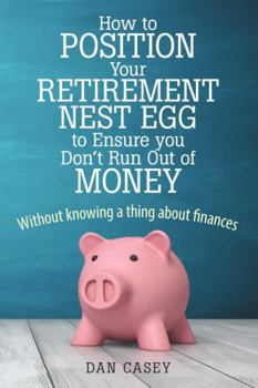 Paperback How to Position Your Retirement Nest Egg to Ensure you Don't Run Out of Money: Without knowing a thing about finances Book