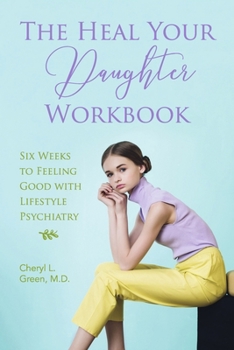 Paperback The Heal Your Daughter Workbook: Six Weeks to Feeling Good with Lifestyle Psychiatry Book