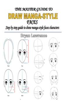 Paperback The Master Guide to Draw Manga-Style Faces: Step by step guide to draw manga-style faces characters Book