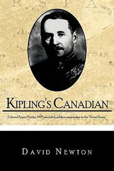 Paperback Kipling's Canadian: Colonel Fraser Hunter, Mpp, Maverick Soldier-Mapmaker in the Great Game. Book