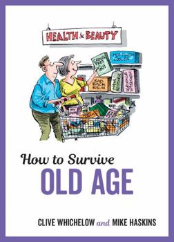 Hardcover How to Survive Old Age: Tongue-In-Cheek Advice and Cheeky Illustrations about Getting Older Book