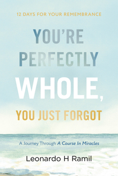 Hardcover You're Perfectly Whole, You Just Forgot: 12 Days for Your Remembrance (a Journey Through a Course in Miracles) Book