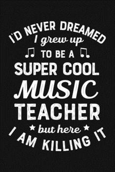 Paperback Id Never Dreamed I Grew Up To Be a Super Cool Music Teacher But Here I am Killing It: Guitar Lined Notebook, Journal, Organizer, Diary, Composition No Book