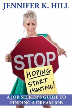 Stop Hoping... Start Hunting!: A Job Seeker's Guide to Finding Their Job