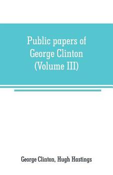 Paperback Public papers of George Clinton, first Governor of New York, 1777-1795, 1801-1804 (Volume III) Book