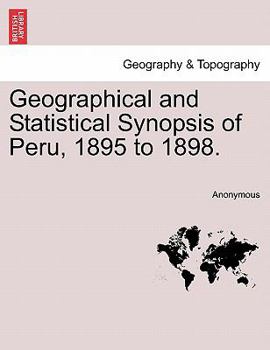 Paperback Geographical and Statistical Synopsis of Peru, 1895 to 1898. Book