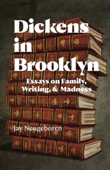Dickens in Brooklyn : Essays on Family, Writing, and Madness