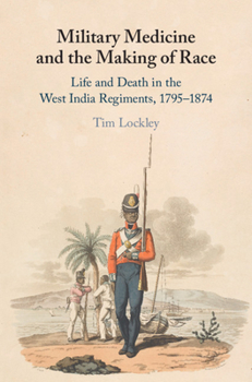 Hardcover Military Medicine and the Making of Race: Life and Death in the West India Regiments, 1795-1874 Book