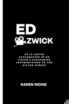 ED ZWICK: An In-Depth Exploration of Ed Zwick's Pioneering Contributions to the Silver Screen