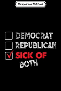 Composition Notebook: Democrat Republican Sick Of Both Journal/Notebook Blank Lined Ruled 6x9 100 Pages