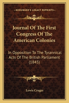 Journal of the First Congress of the American Colonies, in Opposition to the Tyrannical Acts of the British Parliament