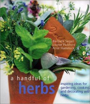 Hardcover A Handful of Herbs: Inspiring Ideas for Gardening, Cooking, and Decorating with Herbs Book
