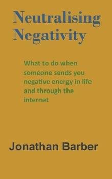 Paperback Neutralising Negativity: What to do when someone sends you negative energy in life and through the internet Book