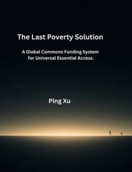 Paperback The Last Poverty Solution: A Global Commons Funding System for Universal Essential Access. Book