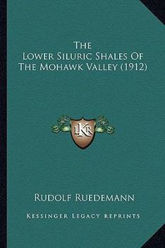 Paperback The Lower Siluric Shales Of The Mohawk Valley (1912) Book