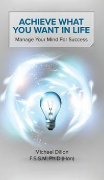 Hardcover Achieve What You Want in Life: Manage Your Mind for Success Book