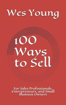 Paperback 100 Ways to Sell: For Sales Professionals, Entrepreneurs, and Small Business Owners Book