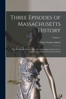 Paperback Three Episodes of Massachusetts History: The Settlement of Boston Bay. the Antinomian Controversy. a Study of Church and Town Government; Volume 1 Book