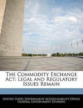 Paperback The Commodity Exchange ACT: Legal and Regulatory Issues Remain Book