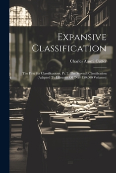 Paperback Expansive Classification: The First Six Classifications. Pt. 2. The Seventh Classification (adapted To Libraries Of Over 150,000 Volumes) Book