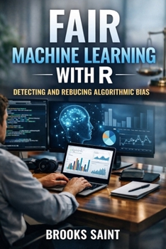 Paperback Fair Machine Learning with R: Detecting and Reducing Algorithmic Bias Book