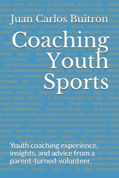 Paperback Coaching Youth Sports: Youth coaching experience, insights, and advice from a parent-turned-volunteer. Book