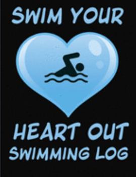 Swim Your Heart Out Swimming Log: Swim Training Logbook Tracker for  Competitive Swimming Practices, Training Swim Meets, Swim Clubs. Gift for Students Swim Coach