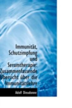 Immunit?t, Schutzimpfung und Serumtherapie : Zusammenfassende ?bersicht ?ber die Immunit?tslehre