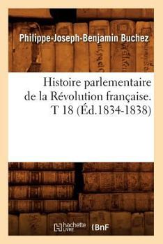 Paperback Histoire Parlementaire de la Révolution Française. T 18 (Éd.1834-1838) [French] Book